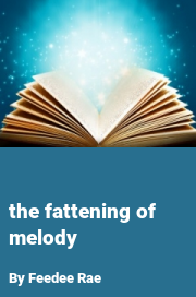 Book cover for The fattening of melody, a weight gain story by Feedee Rae