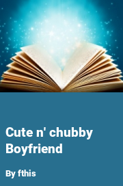 Book cover for Cute n' chubby boyfriend, a weight gain story by Fthis