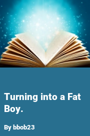 Book cover for Turning into a fat boy., a weight gain story by Bbob23
