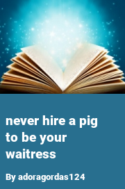 Book cover for Never hire a pig to be your waitress, a weight gain story by Adoragordas124