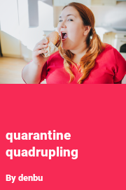 Book cover for Quarantine quadrupling, a weight gain story by Denbu