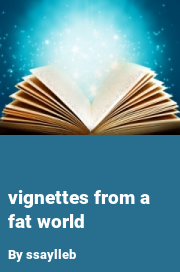 Book cover for Vignettes from a fat world, a weight gain story by Ssaylleb