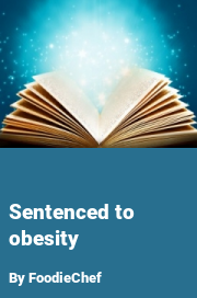 Book cover for Sentenced to obesity, a weight gain story by FoodieChef