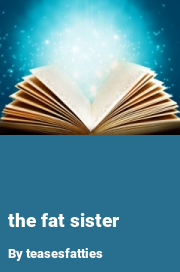 Book cover for The fat sister, a weight gain story by Teasesfatties