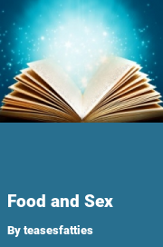 Book cover for Food and sex, a weight gain story by Teasesfatties