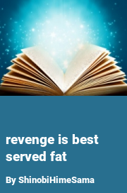 Book cover for Revenge is best served fat, a weight gain story by ShinobiHimeSama