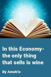 Book cover for In this economy- the only thing that sells is wine, a weight gain story by Amatrix