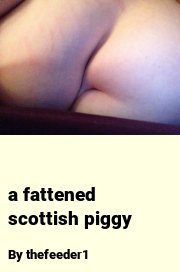 Book cover for A fattened scottish piggy, a weight gain story by Thefeeder1