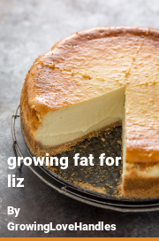 Book cover for Growing fat for liz, a weight gain story by GrowingLoveHandles