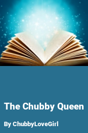 Book cover for The chubby queen, a weight gain story by ChubbyLoveGirl