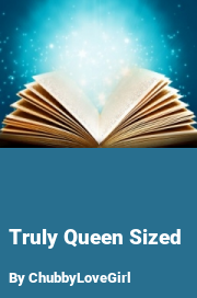 Book cover for Truly queen sized, a weight gain story by ChubbyLoveGirl