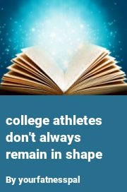 Book cover for College athletes don't always remain in shape, a weight gain story by Yourfatnesspal