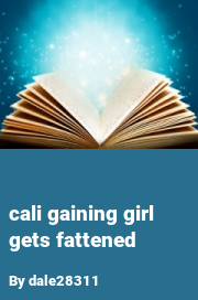 Book cover for Cali gaining girl gets fattened, a weight gain story by Dale28311