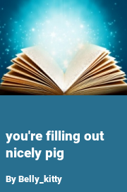 Book cover for You're filling out nicely pig, a weight gain story by Belly_kitty