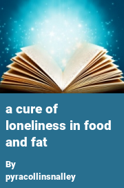 Book cover for A cure of loneliness in food and fat, a weight gain story by Pyracollinsnalley