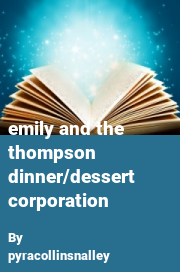 Book cover for Emily and the thompson dinner/dessert corporation, a weight gain story by Pyracollinsnalley
