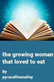 Book cover for The growing woman that loved to eat, a weight gain story by Pyracollinsnalley