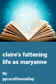 Book cover for Claire's fattening life as maryanne, a weight gain story by Pyracollinsnalley