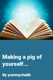 Book cover for Making a pig of yourself..., a weight gain story by Yummychubb