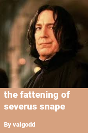 Book cover for The fattening of severus snape, a weight gain story by Valgodd