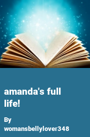 Book cover for Amanda's full life!, a weight gain story by Womansbellylover348