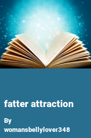Book cover for Fatter attraction, a weight gain story by Womansbellylover348