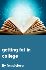 Book cover for Getting fat in college, a weight gain story by Femalelover