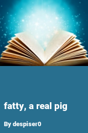 Book cover for Fatty, a real pig, a weight gain story by Despiser0