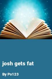 Book cover for Josh gets fat, a weight gain story by Po123