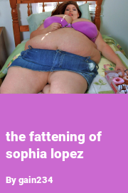 Book cover for The fattening of sophia lopez, a weight gain story by Gain234