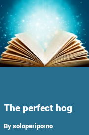 Book cover for The perfect hog, a weight gain story by Soloperiporno
