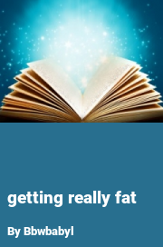 Book cover for Getting really fat, a weight gain story by Bbwbabyl