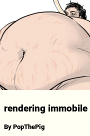 Book cover for Rendering immobile, a weight gain story by PopThePig
