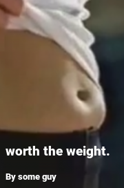 Book cover for Worth the weight., a weight gain story by Some Guy