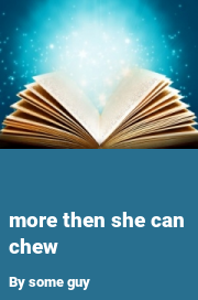 Book cover for More then she can chew, a weight gain story by Some Guy
