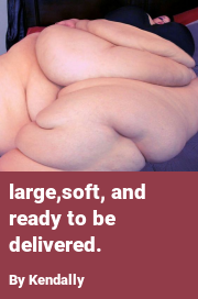 Book cover for Large,soft, and ready to be delivered., a weight gain story by Kendally