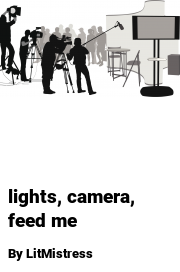 Book cover for Lights, camera, feed me, a weight gain story by LitMistress
