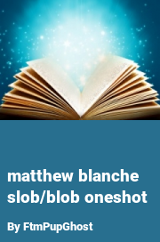 Book cover for Matthew blanche slob/blob oneshot, a weight gain story by FtmPupGhost