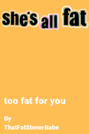 Book cover for Too fat for you, a weight gain story by FatToniBabe