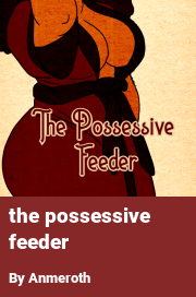 Book cover for The possessive feeder, a weight gain story by Anmeroth