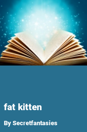 Book cover for Fat kitten, a weight gain story by Secretfantasies