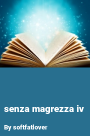 Book cover for Senza magrezza iv, a weight gain story by Softfatlover
