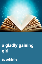 Book cover for A gladly gaining girl, a weight gain story by Adrielle