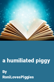 Book cover for A humiliated piggy, a weight gain story by RoniLovesPiggies