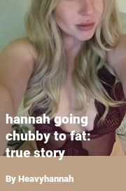 Book cover for Hannah going chubby to fat: true story, a weight gain story by Heavyhannah