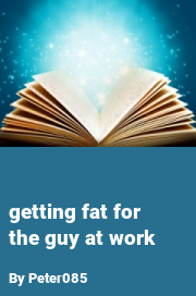 Book cover for Getting fat for the guy at work, a weight gain story by Peter085