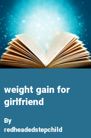 Book cover for Weight gain for girlfriend, a weight gain story by Redheadedstepchild