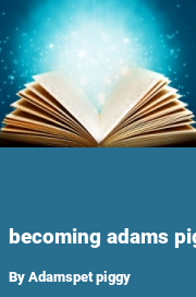 Book cover for Becoming adams pig, a weight gain story by Adamspet Piggy