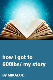 Book cover for How i got to 600lbs/ my story, a weight gain story by MIKALOL