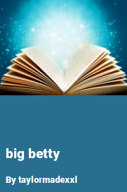 Book cover for Big betty, a weight gain story by Taylormadexxl